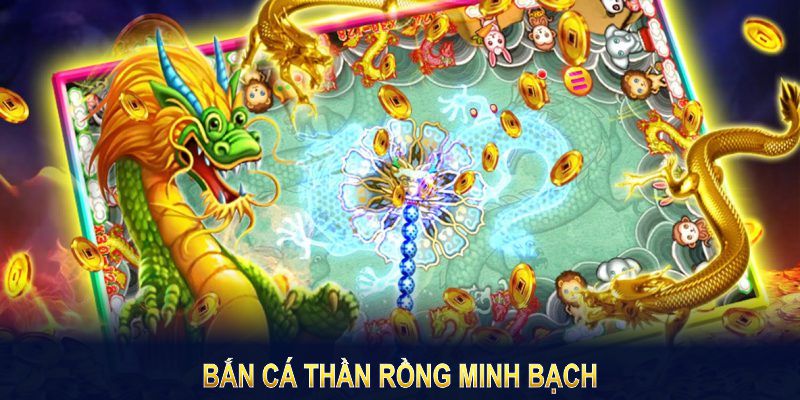 Bắn cá thần rồng minh bạch giúp hội viên luôn an tâm khám phá