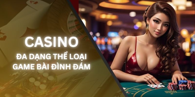 Casino - Đa dạng những game bài đình đám tại Bet88