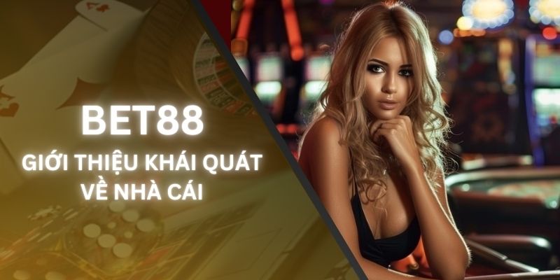 Một vài thông tin khái quát về nhà cái Bet88