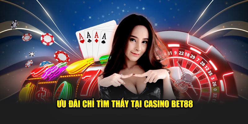 Ưu đãi chỉ tìm thấy tại Casino Bet88