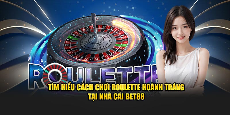 Cách Chơi Roulette Hiệu Quả - Mẹo Hay Để Thắng Lớn Dễ Dàng